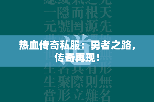 热血传奇私服：勇者之路，传奇再现！  第2张