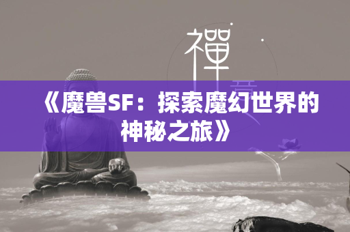 《传奇SF：探索魔幻世界的神秘之旅》  第2张