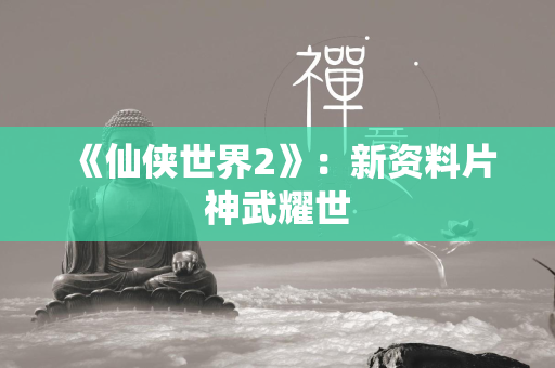 《仙侠世界2》：新资料片神武耀世  第4张