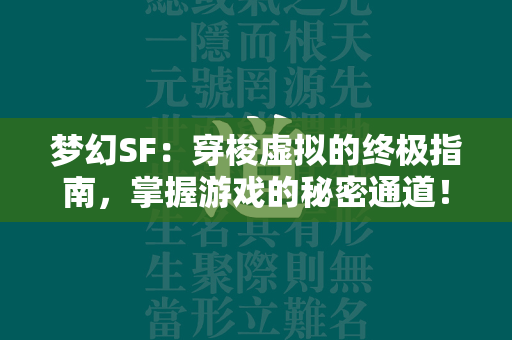 梦幻SF：穿梭虚拟的终极指南，掌握游戏的秘密通道！  第2张