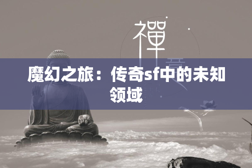 魔幻之旅：传奇sf中的未知领域  第2张