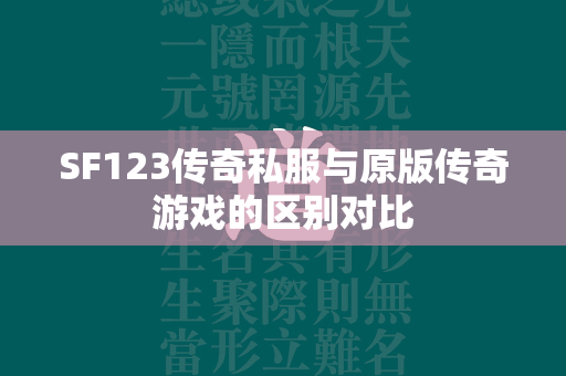 SF123传奇私服与原版传奇游戏的区别对比  第2张