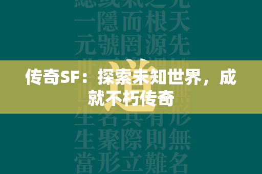 传奇SF：探索未知世界，成就不朽传奇  第3张