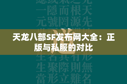 传奇SF发布网大全：正版与私服的对比