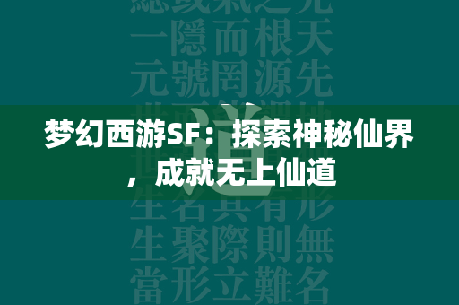 传奇SF：探索神秘仙界，成就无上仙道  第3张