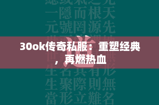 30ok传奇私服：重塑经典，再燃热血  第2张