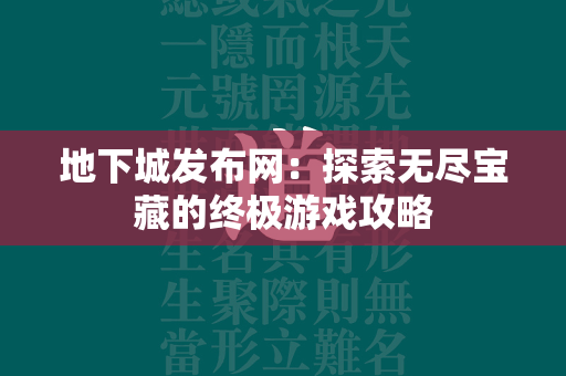 地下城发布网：探索无尽宝藏的终极游戏攻略