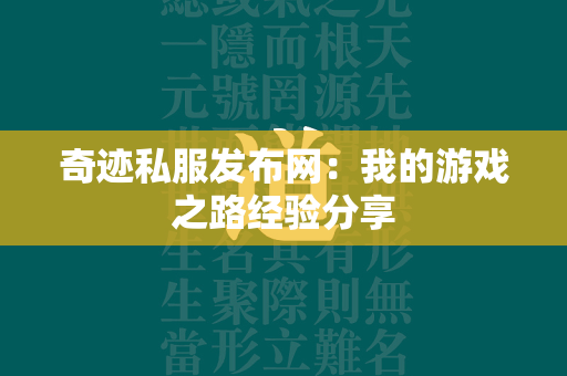 传奇私服发布网：我的游戏之路经验分享  第2张