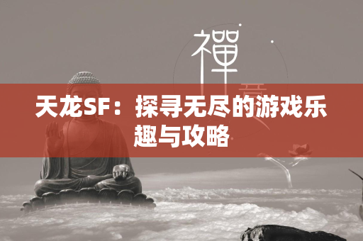 传奇SF：探寻无尽的游戏乐趣与攻略  第4张