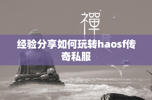 经验分享如何玩转haosf传奇私服  第1张