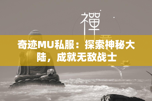 传奇MU私服：探索神秘大陆，成就无敌战士  第2张