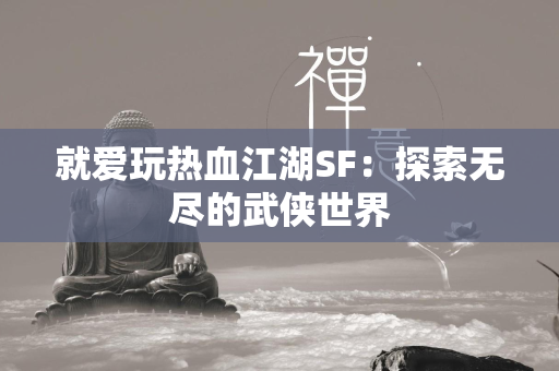 就爱玩传奇SF：探索无尽的武侠世界  第1张