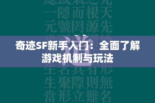 传奇SF新手入门：全面了解游戏机制与玩法