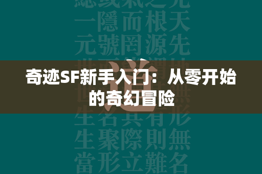 传奇SF新手入门：从零开始的奇幻冒险  第2张