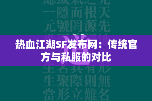 传奇SF发布网：传统官方与私服的对比  第2张