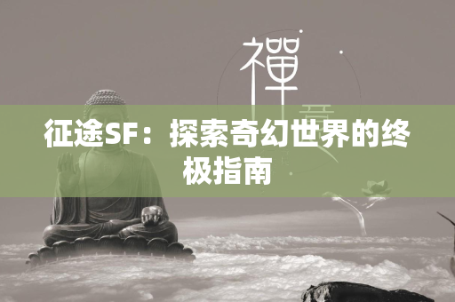 传奇SF：探索奇幻世界的终极指南  第3张