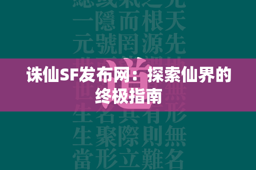 传奇SF发布网：探索仙界的终极指南  第8张