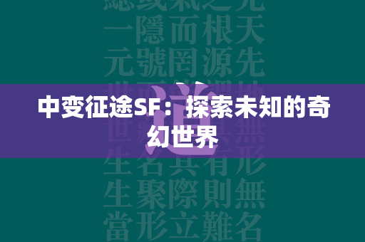 中变传奇SF：探索未知的奇幻世界  第2张