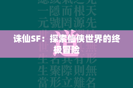 传奇SF：探索仙侠世界的终极冒险  第2张