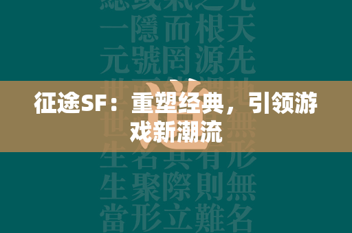 传奇SF：重塑经典，引领游戏新潮流  第3张