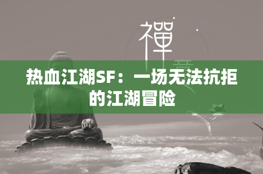 传奇SF：一场无法抗拒的江湖冒险  第3张