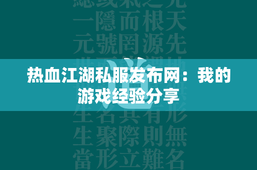 传奇私服发布网：我的游戏经验分享  第4张