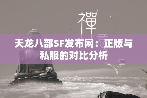 传奇SF发布网：正版与私服的对比分析  第3张