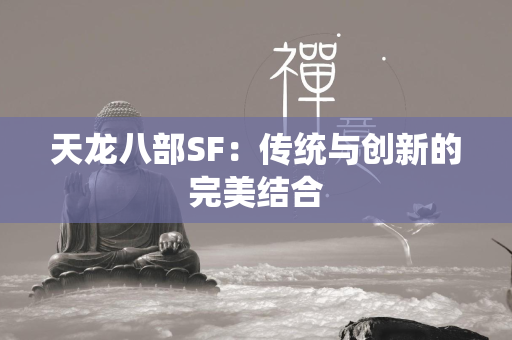 传奇SF：传统与创新的完美结合  第2张