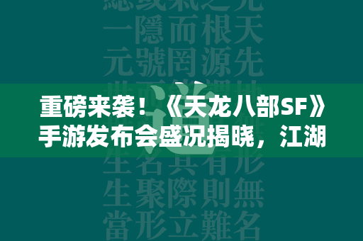 重磅来袭！《传奇SF》手游发布会盛况揭晓，江湖经典再现  第4张