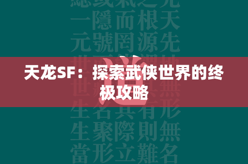 传奇SF：探索武侠世界的终极攻略  第3张