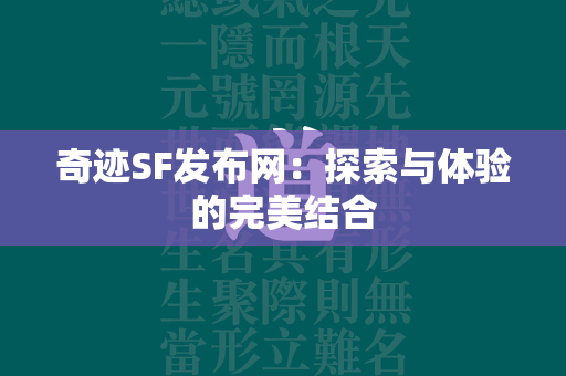 传奇SF发布网：探索与体验的完美结合  第3张