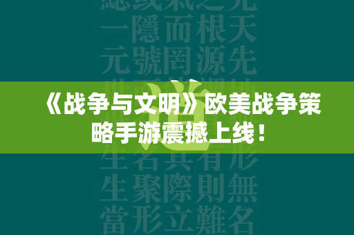 《战争与文明》欧美战争策略手游震撼上线！  第1张