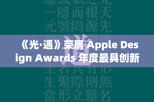 《光·遇》荣膺 Apple Design Awards 年度最具创新力游戏奖项！  第4张