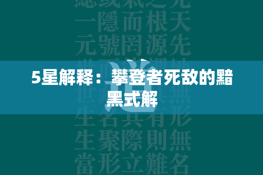 5星解释：攀登者死敌的黯黑式解  第1张