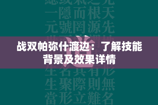 战双帕弥什渡边：了解技能背景及效果详情