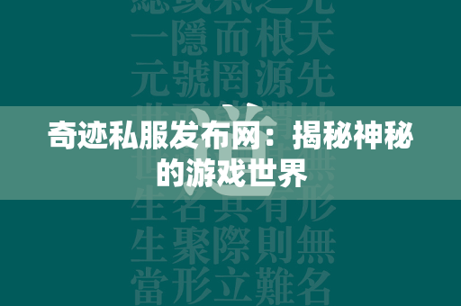 传奇私服发布网：揭秘神秘的游戏世界  第2张