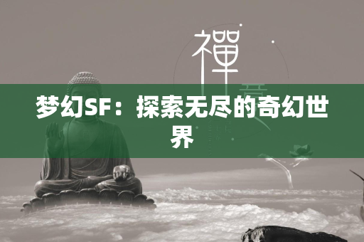 梦幻SF：探索无尽的奇幻世界  第2张