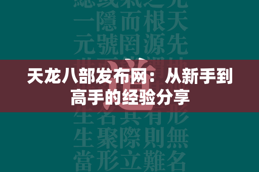 传奇发布网：从新手到高手的经验分享  第2张