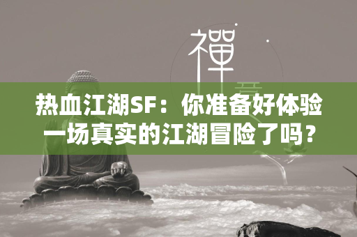 传奇SF：你准备好体验一场真实的江湖冒险了吗？  第1张