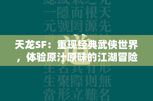 传奇SF：重现经典武侠世界，体验原汁原味的江湖冒险  第2张