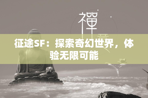 传奇SF：探索奇幻世界，体验无限可能