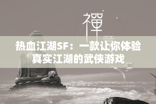 传奇SF：一款让你体验真实江湖的武侠游戏  第3张