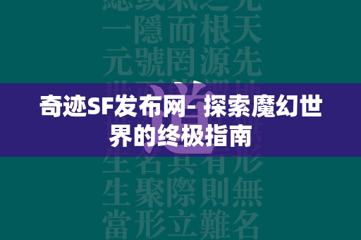 传奇SF发布网- 探索魔幻世界的终极指南  第2张