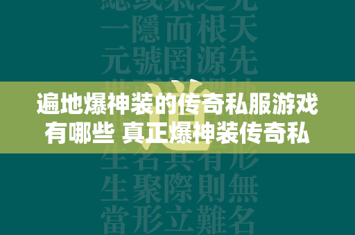 遍地爆神装的传奇私服游戏有哪些 真正爆神装传奇私服推荐  第3张