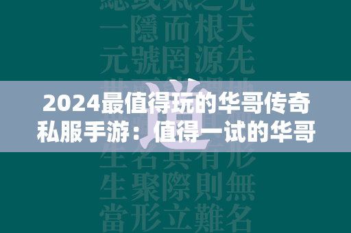 2024最值得玩的华哥传奇私服手游：值得一试的华哥传奇私服推荐  第1张