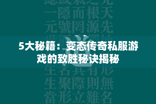 5大秘籍：变态传奇私服游戏的致胜秘诀揭秘  第4张