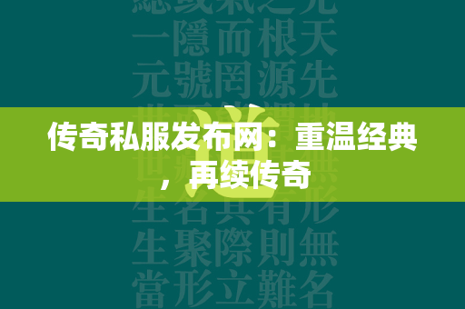 传奇私服发布网：重温经典，再续传奇  第2张