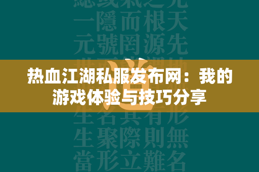 传奇私服发布网：我的游戏体验与技巧分享  第2张