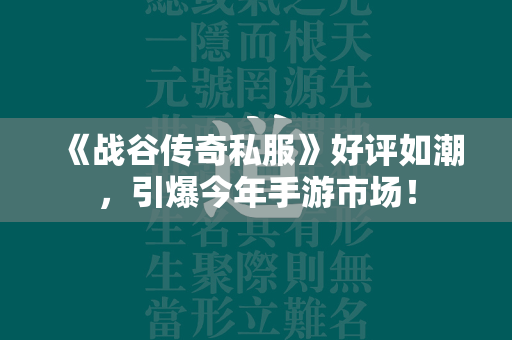 《战谷传奇私服》好评如潮，引爆今年手游市场！  第1张