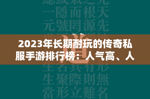 2023年长期耐玩的传奇私服手游排行榜：人气高、人数多的传奇私服手游推荐  第2张